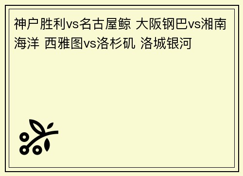 神户胜利vs名古屋鲸 大阪钢巴vs湘南海洋 西雅图vs洛杉矶 洛城银河